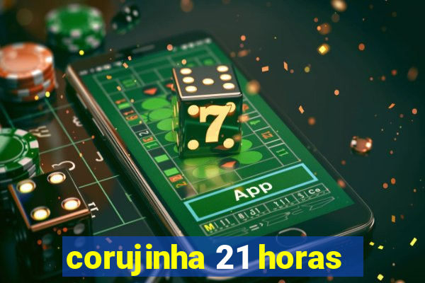 corujinha 21 horas